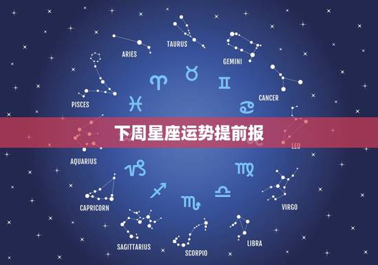 下周星座运势提前报,星座运势早报 下周星座运势提前报,星座运势早报