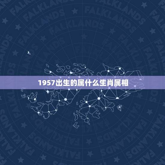 1957出生的属什么生肖属相，1968年出生的属相是什么？