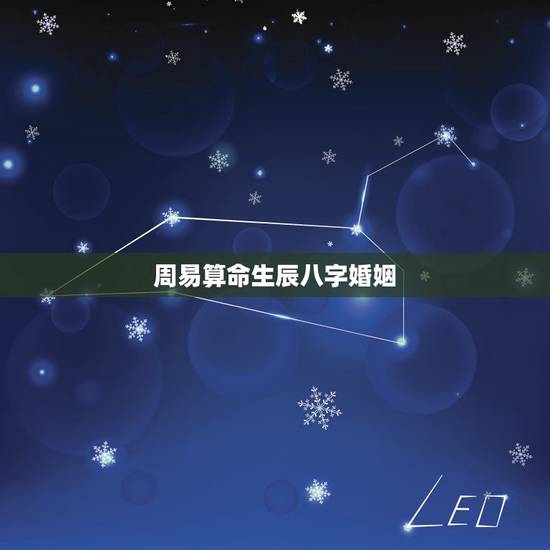 周易算命生辰八字婚姻，生辰八字算命婚姻
