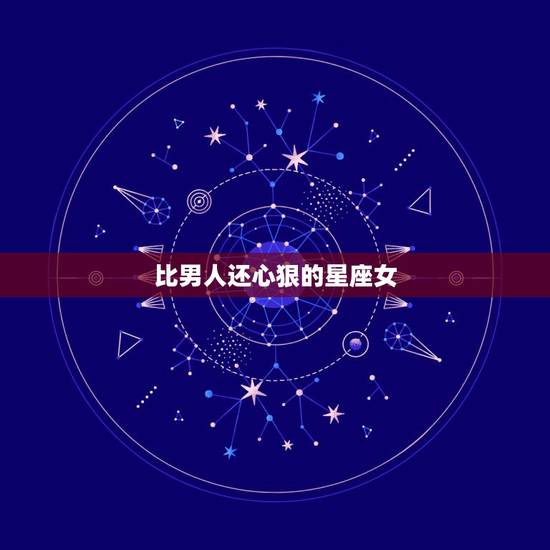 比男人还心狠的星座女，双重性格严重，面善却心狠的星座有哪些？
