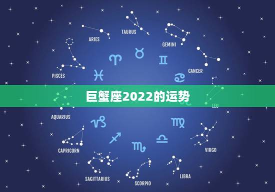 巨蟹座2022的运势,巨蟹座今年的运势 巨蟹座2022的运势,巨蟹座今年的运势