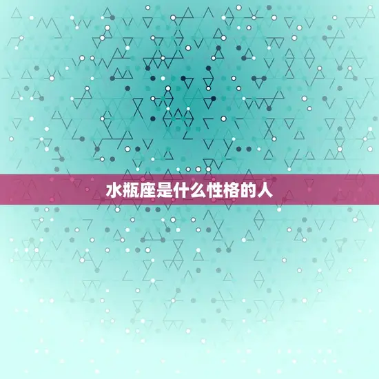水瓶座是什么性格的人 水瓶座是什么性格的人