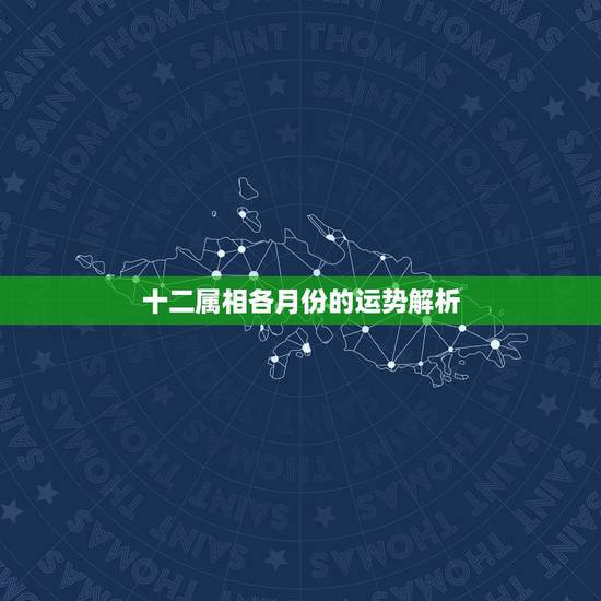 十二属相各月份的运势解析，2022年12生肖运势解析