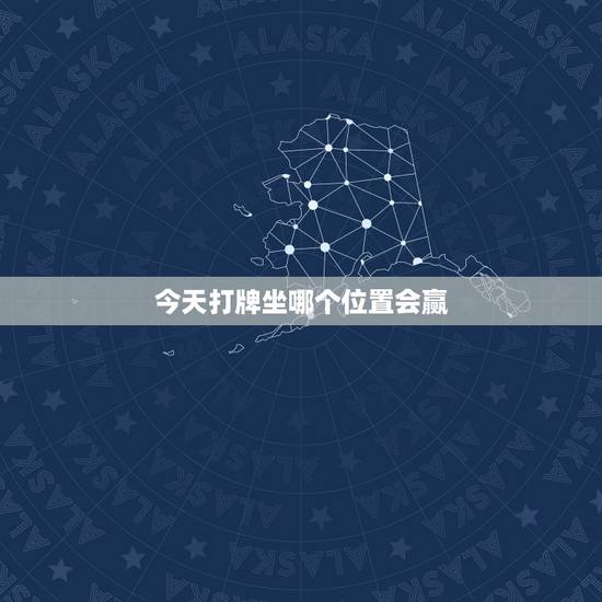 今天打牌坐哪个位置会赢,2022 年今日财神在哪位置 今天打牌坐哪个位置会赢,2022 年今日财神在哪位置