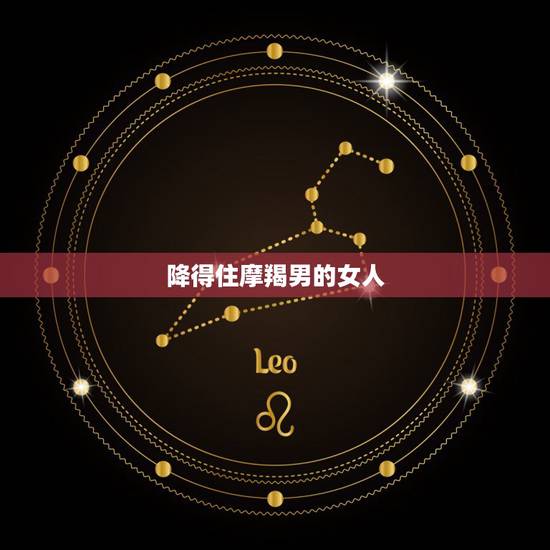 降得住摩羯男的女人，为什么射手女会被摩羯男深深套住？