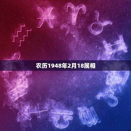 农历1948年2月18属相,1948年是什么生肖 农历1948年2月18属相,1948年是什么生肖