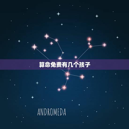 算命免费有几个孩子，算命一生有几个孩子