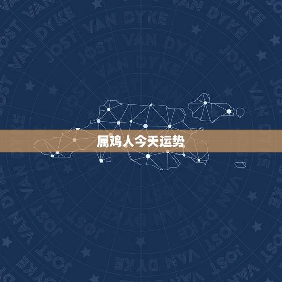 属鸡人今天运势，属鸡人今日运气