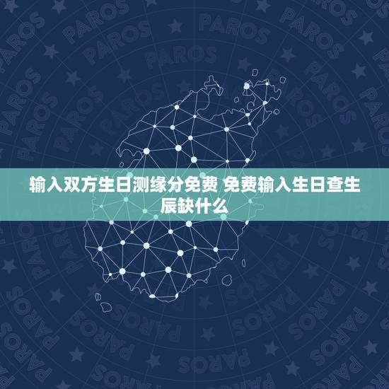 输入双方生日测缘分免费 免费输入生日查生辰缺什么
