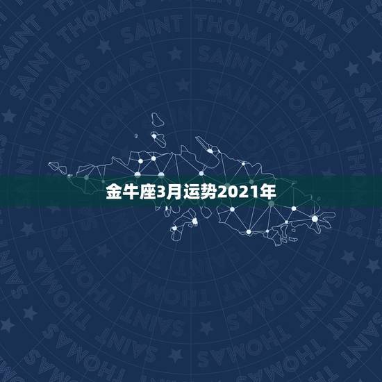 金牛座3月运势2021年，金牛座4月运势2021年