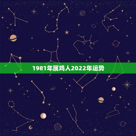 1981年属鸡人2022年运势，81年农历9月17出生属鸡2022年运