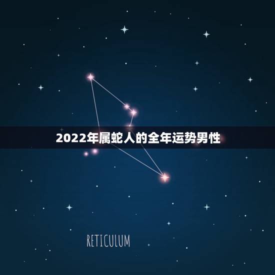 2022年属蛇人的全年运势男性，2021年属蛇人全年运势、运程及每月运