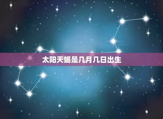 太阳天蝎是几月几日出生 太阳天蝎是几月几日出生