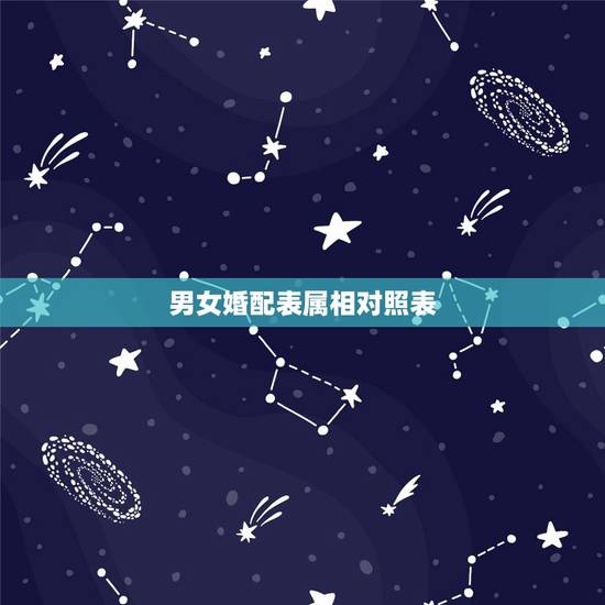 男女婚配表属相对照表,最准的12生肖配对表? 男女婚配表属相对照表,最准的12生肖配对表?