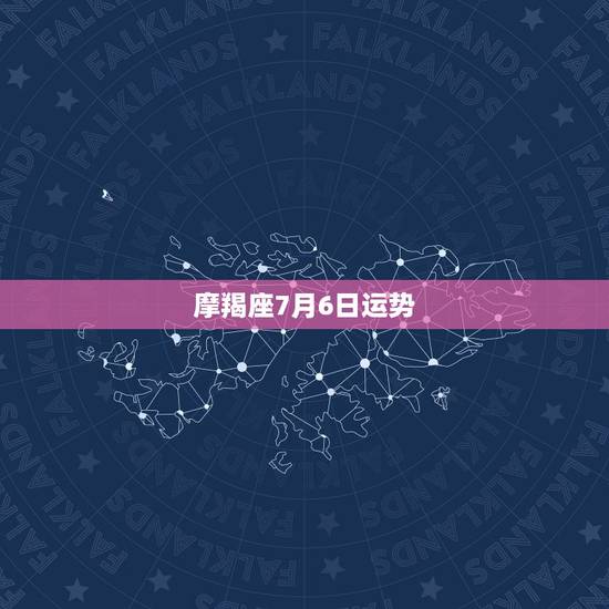 摩羯座7月6日运势，女摩羯座今日运势最准