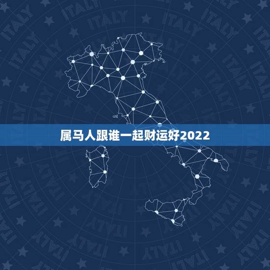 属马人跟谁一起财运好2022，1978年属马未来5年大运