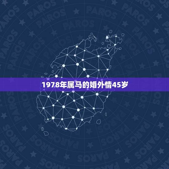 1978年属马的婚外情45岁，1978年属马女人2021年有外遇吗？