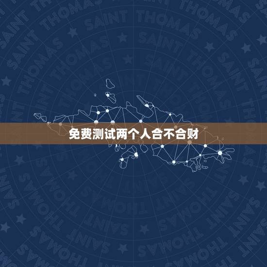 免费测试两个人合不合财,算下我们两个人是否合财 免费测试两个人合不合财,算下我们两个人是否合财