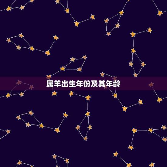 属羊出生年份及其年龄,属羊的生肖五行与年份 属羊出生年份及其年龄,属羊的生肖五行与年份