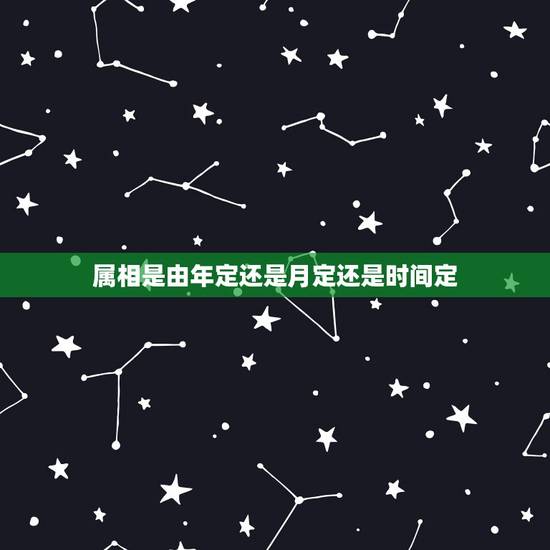 属相是由年定还是月定还是时间定,现在属相到底是依照农历来确定还是新历来 属相是由年定还是月定还是时间定,现在属相到底是依照农历来确定还是新历来