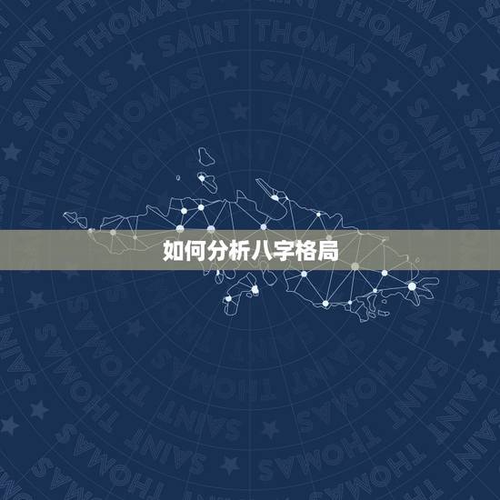 如何分析八字格局，生辰八字格局测算