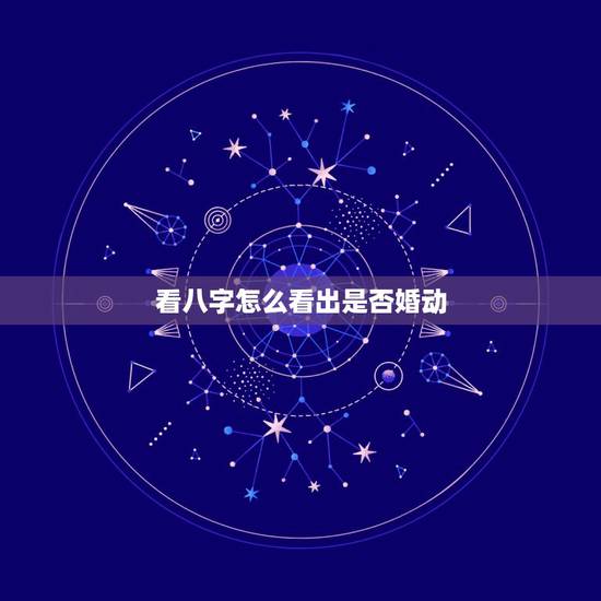 看八字怎么看出是否婚动,从命理来看,一个人婚动的最佳时间是如何断定的 看八字怎么看出是否婚动,从命理来看,一个人婚动的最佳时间是如何断定的