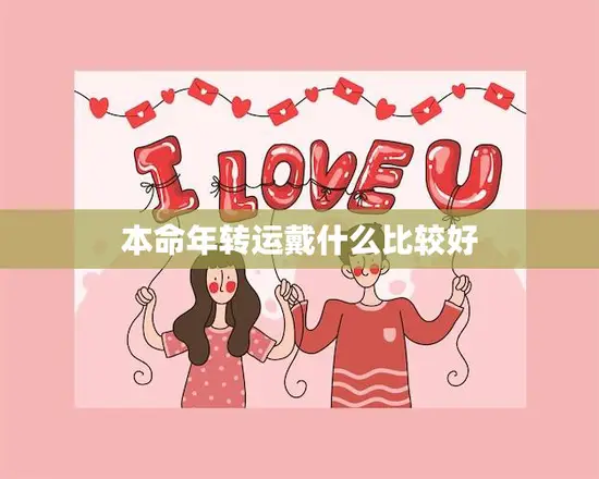 本命年转运戴什么比较好(如何选择合适的护身符) 本命年转运戴什么比较好(如何选择合适的护身符)