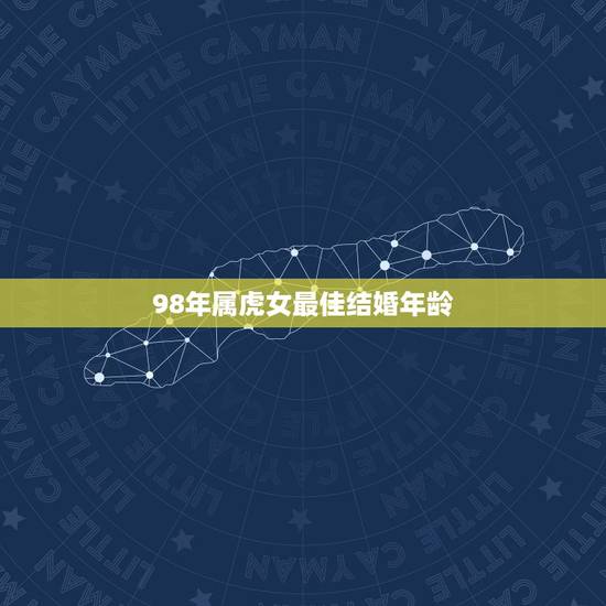 98年属虎女最佳结婚年龄,1998属虎最佳结婚年龄 98年属虎女最佳结婚年龄,1998属虎最佳结婚年龄