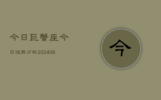 今日巨蟹座今日运势分析(20240605) 今日巨蟹座今日运势分析(20240605)