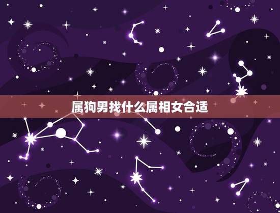 属狗男找什么属相女合适，属蛇的和什么属相最配最合适呢