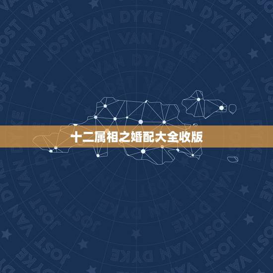 十二属相之婚配大全收版，属相婚配十二生肖年龄表
