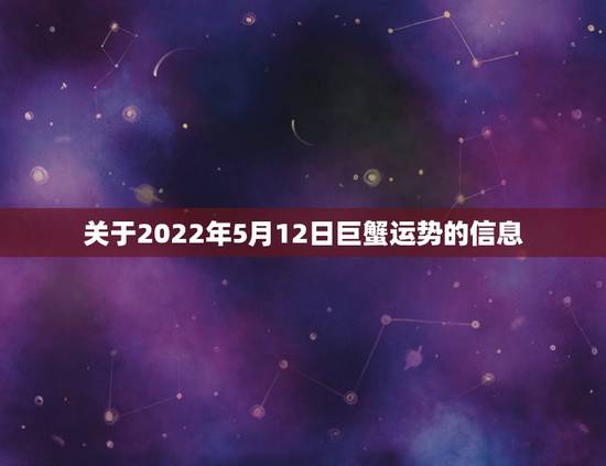 关于2022年5月12日巨蟹运势的信息 关于2022年5月12日巨蟹运势的信息