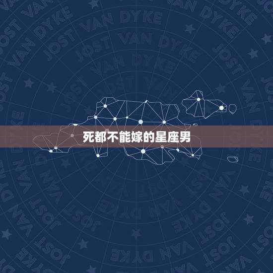 死都不能嫁的星座男 极度自私的星座男
