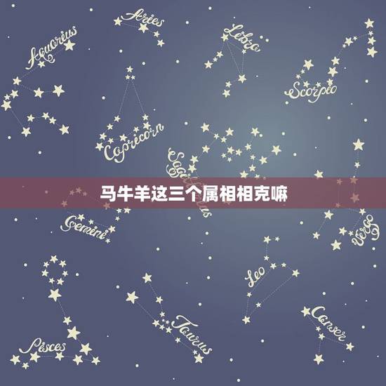 马牛羊这三个属相相克嘛，与马相克的属相
