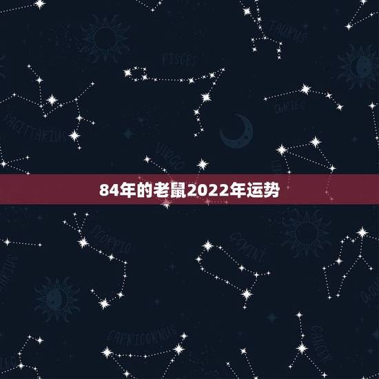 84年的老鼠2022年运势,1984年属鼠2021年运势 84年的老鼠2022年运势,1984年属鼠2021年运势