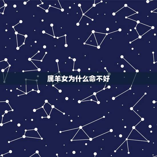 属羊女为什么命不好,属羊女克夫实例太多了 属羊女为什么命不好,属羊女克夫实例太多了