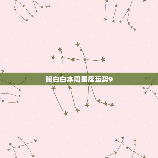 陶白白本周星座运势9.13,陶白白星座分析摩羯九月份运势 陶白白本周星座运势9.13,陶白白星座分析摩羯九月份运势