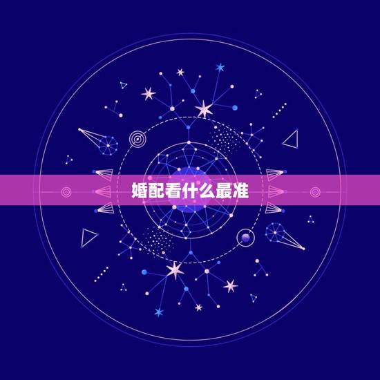 婚配看什么最准,属相婚配你怎么看? 婚配看什么最准,属相婚配你怎么看?