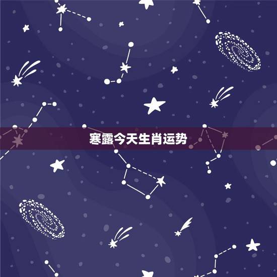 寒露今天生肖运势,今日卦象生肖属狗的运势 寒露今天生肖运势,今日卦象生肖属狗的运势