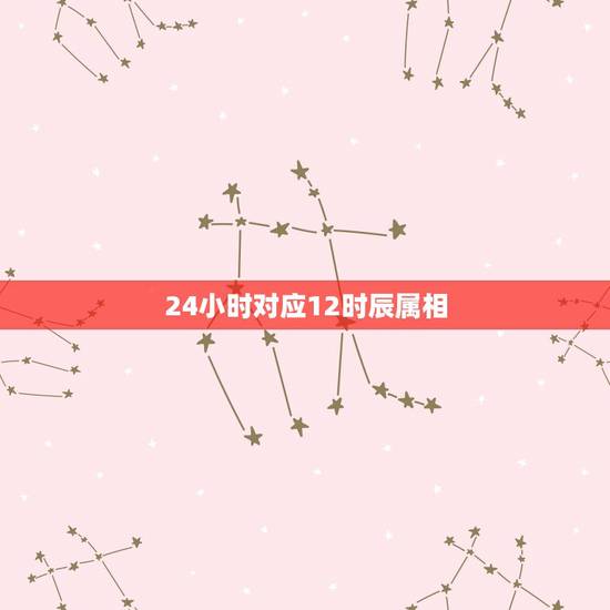 24小时对应12时辰属相，与十二生肖对应的时辰