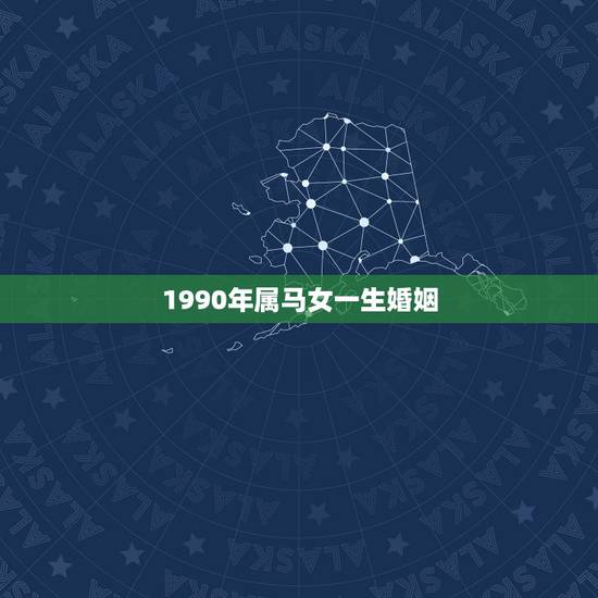1990年属马女一生婚姻，属马女一生能有几个孩子