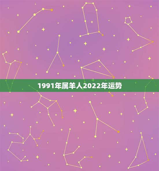 1991年属羊人2022年运势,1991年属羊的人哪一年运势最佳 1991年属羊人2022年运势,1991年属羊的人哪一年运势最佳