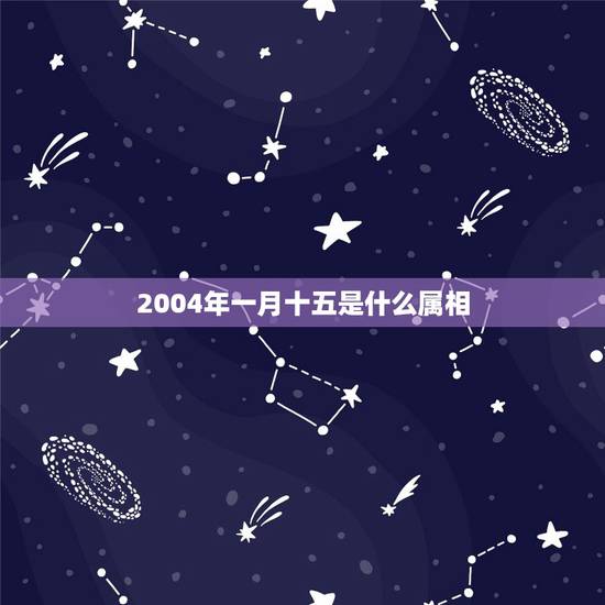 2004年一月十五是什么属相,1996年1月15日早晨5点40出生是什 2004年一月十五是什么属相,1996年1月15日早晨5点40出生是什