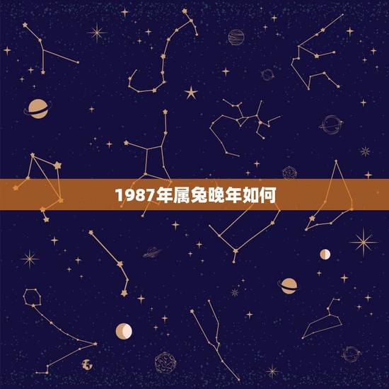 1987年属兔晚年如何，87年属兔36岁以后的一生命运