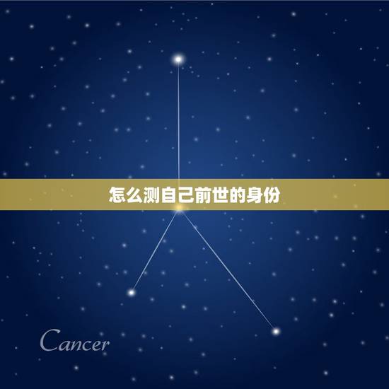 怎么测自己前世的身份,怎样测试你的前世是什么人? 怎么测自己前世的身份,怎样测试你的前世是什么人?