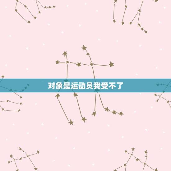 对象是运动员我受不了，有一个运动员男朋友是一种怎样的体验？