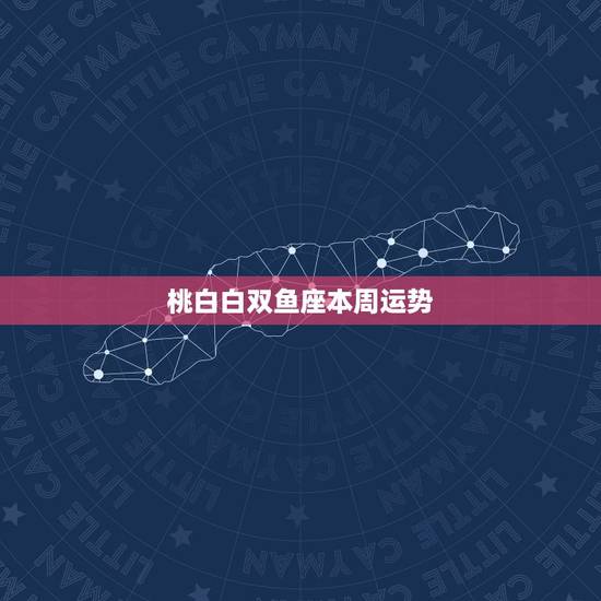 桃白白双鱼座本周运势，双鱼座本周的运势？