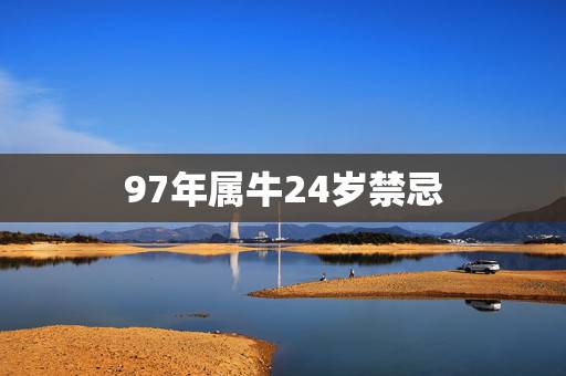 97年属牛24岁禁忌，24岁本命年太吓人了