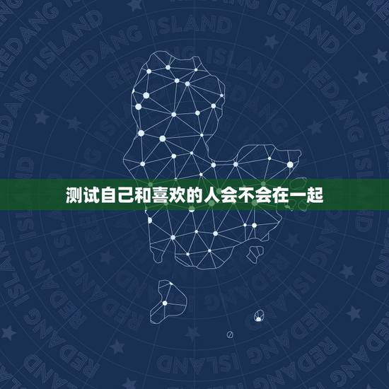 测试自己和喜欢的人会不会在一起，选择一个你喜欢的女孩，测测你会和暗恋的