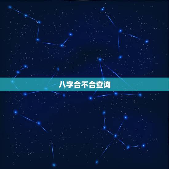 八字合不合查询,查两人的生辰八字合不合 八字合不合查询,查两人的生辰八字合不合